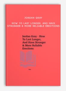 Jordan Gray - How To Last Longer, And Have Stronger & More Reliable Erections