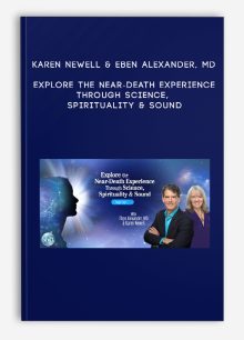Karen Newell & Eben Alexander, MD – Explore the Near-Death Experience Through Science, Spirituality & Sound