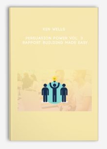 Ken Wells - Persuasion Power Vol. 3: Rapport Building Made Easy