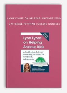 Lynn Lyons on Helping Anxious Kids - CATHERINE PITTMAN (Online Course)