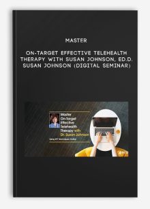 Master On-Target Effective Telehealth Therapy with Susan Johnson, Ed.D. - SUSAN JOHNSON (Digital Seminar)