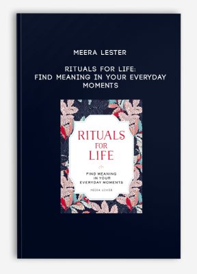 Meera Lester - Rituals for Life: Find Meaning in Your Everyday Moments