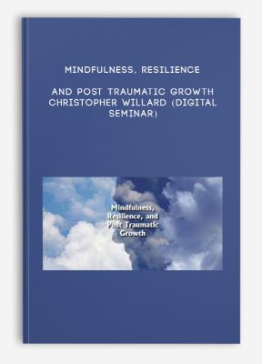 Mindfulness, Resilience, and Post Traumatic Growth - CHRISTOPHER WILLARD (Digital Seminar)