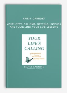 Nancy Canning - Your Life's Calling: Getting Unstuck and Fulfilling Your Life Lessons