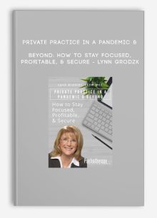 Private Practice in a Pandemic & Beyond: How to Stay Focused, Profitable, & Secure - LYNN GRODZK