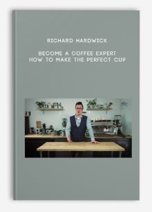 Richard Hardwick - Become a Coffee Expert: How to Make the Perfect Cup