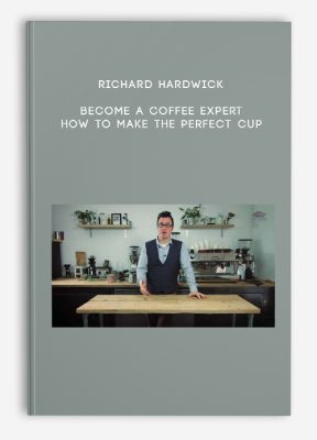 Richard Hardwick - Become a Coffee Expert: How to Make the Perfect Cup