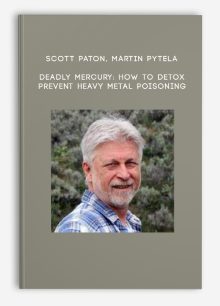 Scott Paton, Martin Pytela - Deadly Mercury: How to Detox - Prevent Heavy Metal Poisoning