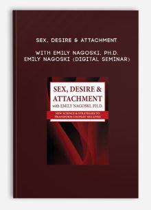 Sex, Desire & Attachment with Emily Nagoski, Ph.D. - EMILY NAGOSKI (Digital Seminar)