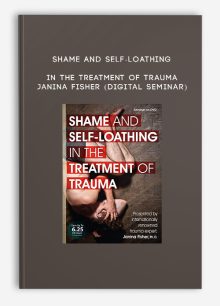 Shame and Self-Loathing in the Treatment of Trauma - JANINA FISHER (Digital Seminar)