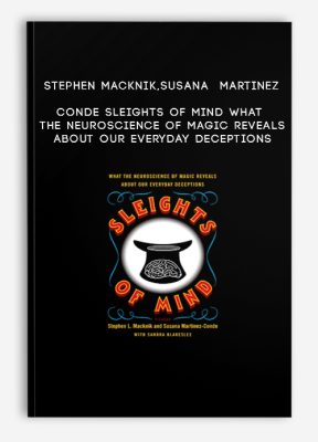 Stephen Macknik,Susana Martinez-Conde - Sleights of Mind What the Neuroscience of Magic Reveals About Our Everyday Deceptions