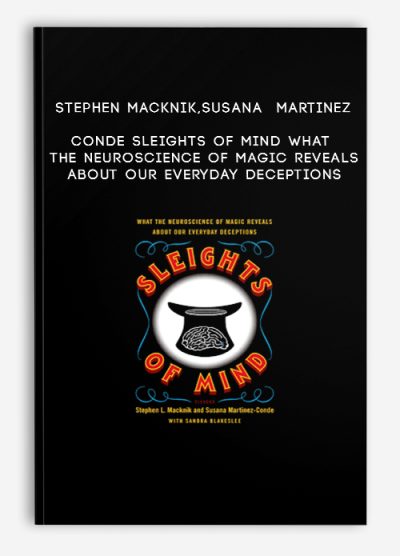 Stephen Macknik,Susana Martinez-Conde - Sleights of Mind What the Neuroscience of Magic Reveals About Our Everyday Deceptions