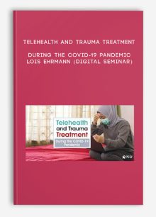 Telehealth and Trauma Treatment During the COVID-19 Pandemic - LOIS EHRMANN (Digital Seminar)