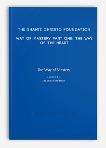 The Shanti Christo Foundation - Way of Mastery Part One: The Way of the Heart