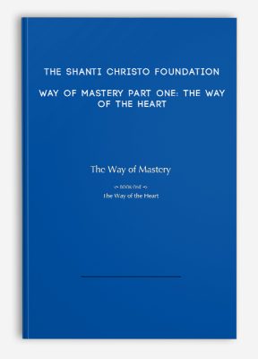 The Shanti Christo Foundation - Way of Mastery Part One: The Way of the Heart