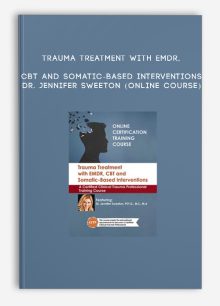 Trauma Treatment with EMDR, CBT and Somatic-Based Interventions - DR. JENNIFER SWEETON (Online Course)