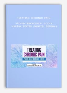 Treating Chronic Pain: Proven Behavioral Tools - MARTHA TEATER (Digital Semina)