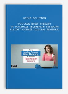Using Solution Focused Brief Therapy to Maximize Telehealth Sessions - ELLIOTT CONNIE (Digital Seminar)