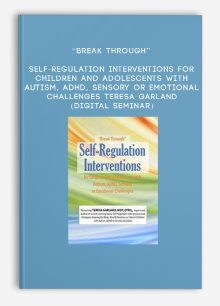 “Break Through” Self-Regulation Interventions for Children and Adolescents with Autism, ADHD, Sensory or Emotional Challenges - TERESA GARLAND (Digital Seminar)