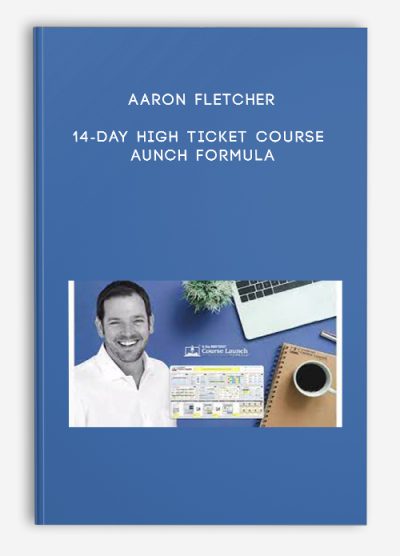 Aaron Fletcher – 14-Day High Ticket Course Launch Formula