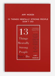 Amy Morin – 13 Things Mentally Strong People Don’t Do