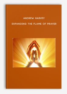 Andrew Harvey – Expanding the Flame of Prayer