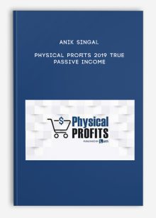 Anik Singal – Physical Profits 2019 True Passive Income
