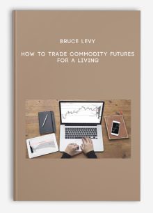 Bruce Levy – How To Trade Commodity Futures for a Living
