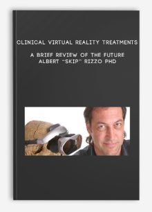 Clinical Virtual Reality Treatments: A Brief Review of the Future – Albert “Skip” Rizzo PhD