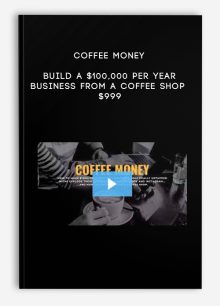Coffee Money – Build a $100,000 per year business from a Coffee Shop $999