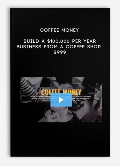 Coffee Money – Build a $100,000 per year business from a Coffee Shop $999