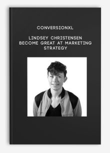 ConversionXL – Lindsey Christensen – Become Great At Marketing Strategy