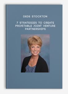 Dede Stockton – 7 Strategies to Create Profitable Joint Venture Partnerships