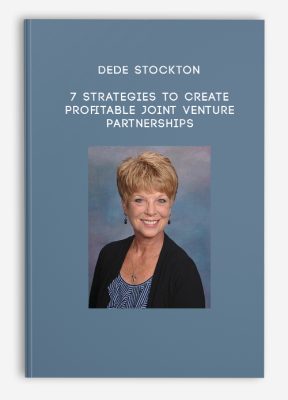Dede Stockton – 7 Strategies to Create Profitable Joint Venture Partnerships