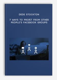 Dede Stockton – 7 Ways to Profit from Other People’s Facebook Groups