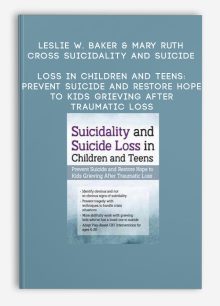 Leslie W. Baker & Mary Ruth Cross – Suicidality and Suicide Loss in Children and Teens: Prevent Suicide and Restore Hope to Kids Grieving After Traumatic Loss