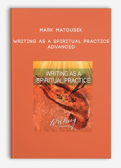 Mark Matousek – Writing as a Spiritual Practice Advanced