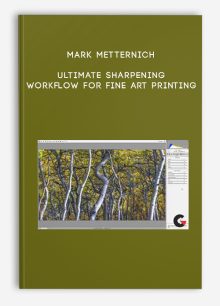 Mark Metternich – Ultimate Sharpening Workflow for Fine Art Printing