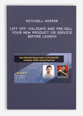 Mitchell Harper – Lift Off (Validate and Pre-sell Your New Product Or Service Before Launch