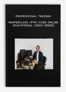 Professional Trading Masterclass (PTM) Core Online Educational Video Series