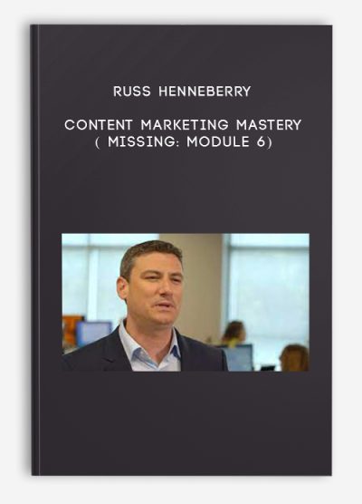 Russ Henneberry – Content Marketing Mastery ( Missing: Module 6)