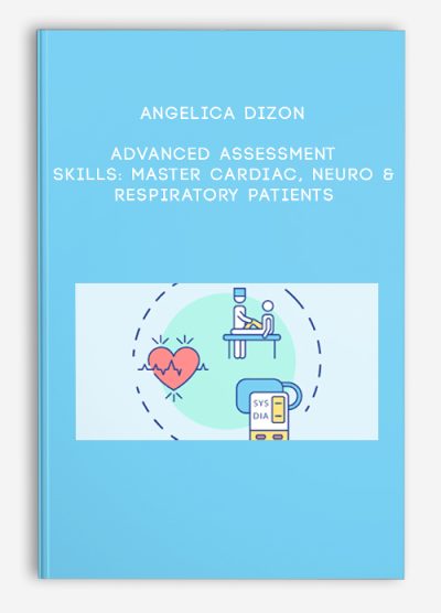 Angelica Dizon – Advanced Assessment Skills: Master Cardiac, Neuro & Respiratory Patients