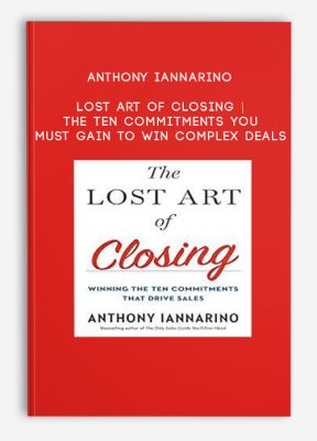 Anthony Iannarino – Lost Art of Closing | The Ten Commitments You Must Gain to Win Complex Deals