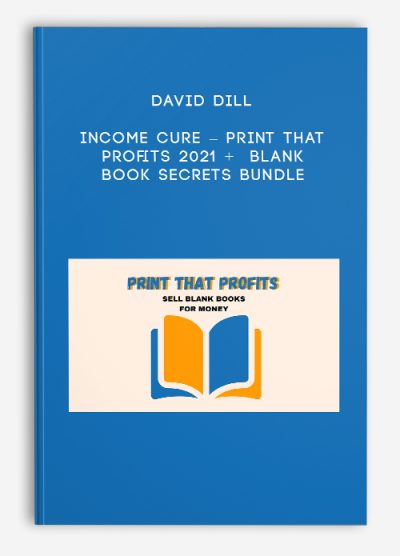 David Dill – Income Cure – Print That Profits 2021 + Blank Book Secrets Bundle