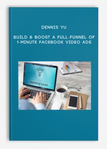 Dennis Yu – Build & Boost a Full-Funnel of 1-Minute Facebook Video Ads