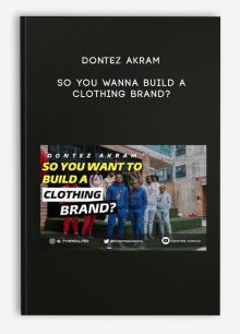 Dontez Akram – So You Wanna Build A Clothing Brand?