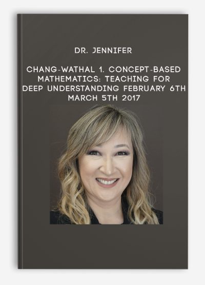 Dr. Jennifer Chang-Wathal – 1. Concept-Based Mathematics: Teaching for Deep Understanding February 6th – March 5th 2017