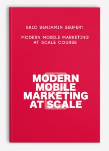 Eric Benjamin Seufert – Modern Mobile Marketing at Scale Course