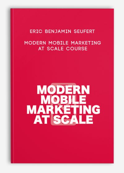 Eric Benjamin Seufert – Modern Mobile Marketing at Scale Course