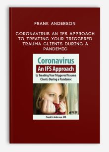 Frank Anderson – Coronavirus: An IFS Approach to Treating Your Triggered Trauma Clients During a Pandemic